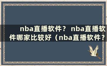 nba直播软件？ nba直播软件哪家比较好（nba直播软件？nba直播软件哪家比较好）